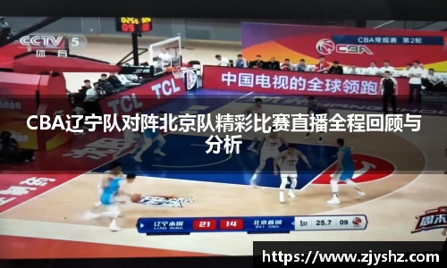CBA辽宁队对阵北京队精彩比赛直播全程回顾与分析